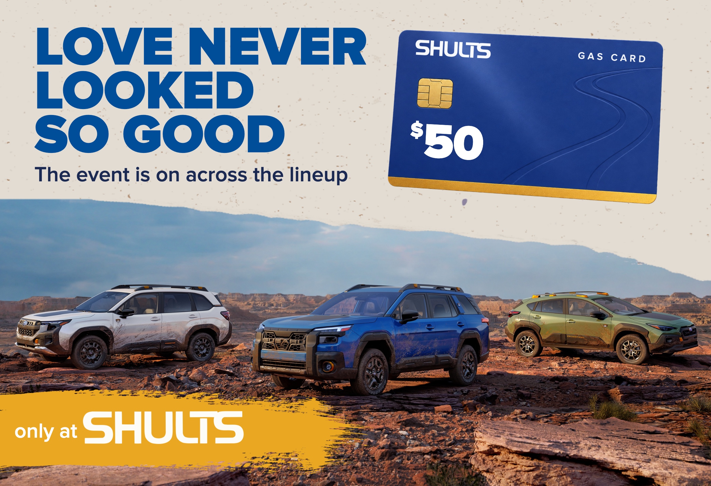 Love never looked so good. The Subaru event is on across the lineup, plus a $50 Shults gas card for your test drive. Only at Shults.